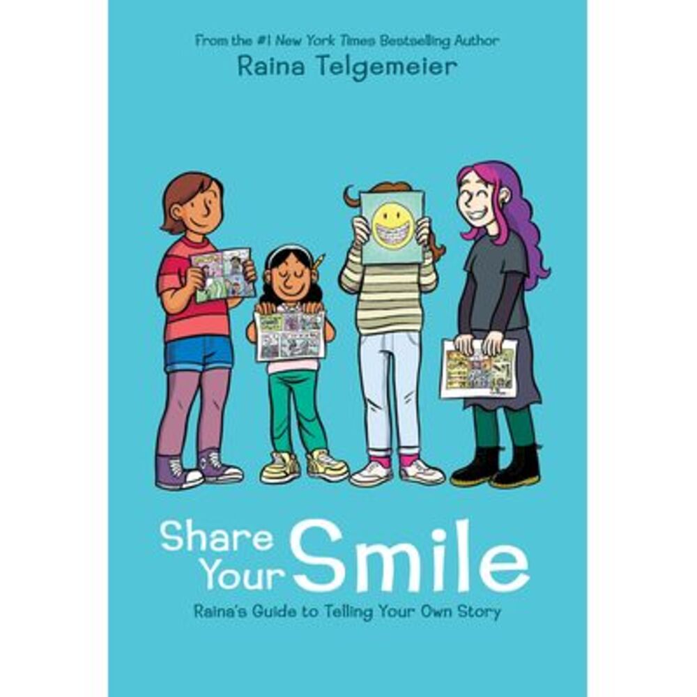Share Your Smile: Raina's Guide to Telling Your Own Story -- Raina Telgemeier